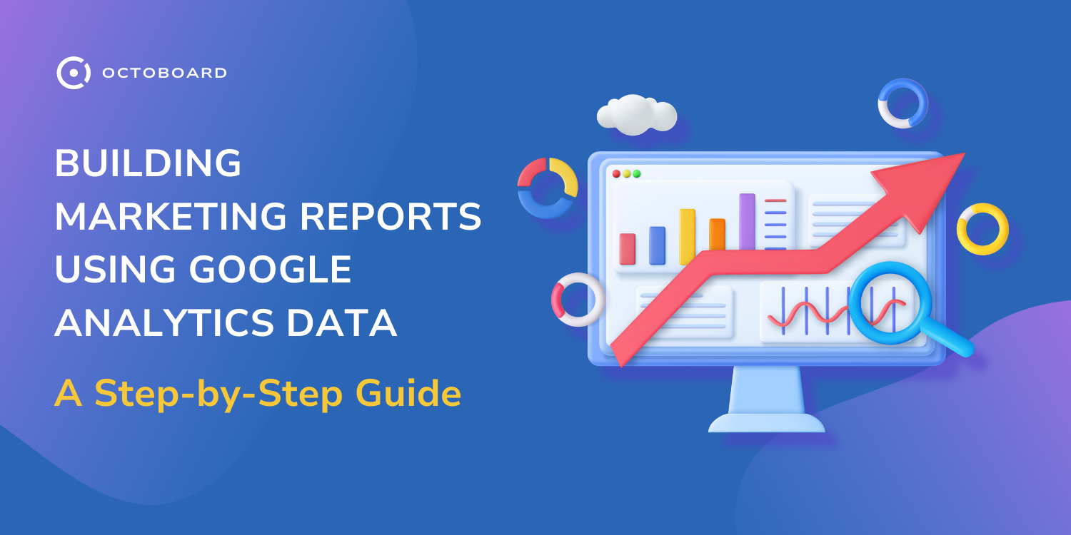 OCTOBOARD: Building marketing reports using google analytics data