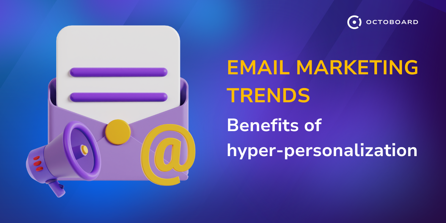 OCTOBOARD: Email marketing trends benefits of hyper personalization