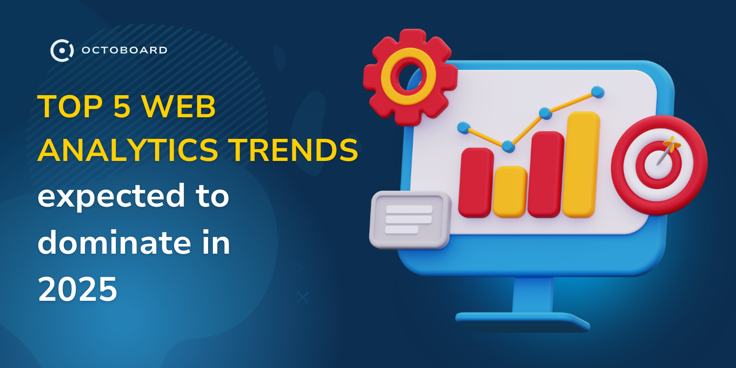 OCTOBOARD: Top 5 web analytics trends expected to dominate in 2025